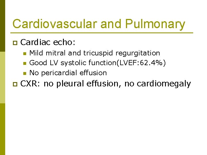 Cardiovascular and Pulmonary p Cardiac echo: n n n p Mild mitral and tricuspid