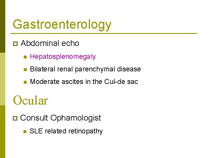 Gastroenterology p Abdominal echo n Hepatosplenomegaly n Bilateral renal parenchymal disease n Moderate ascites