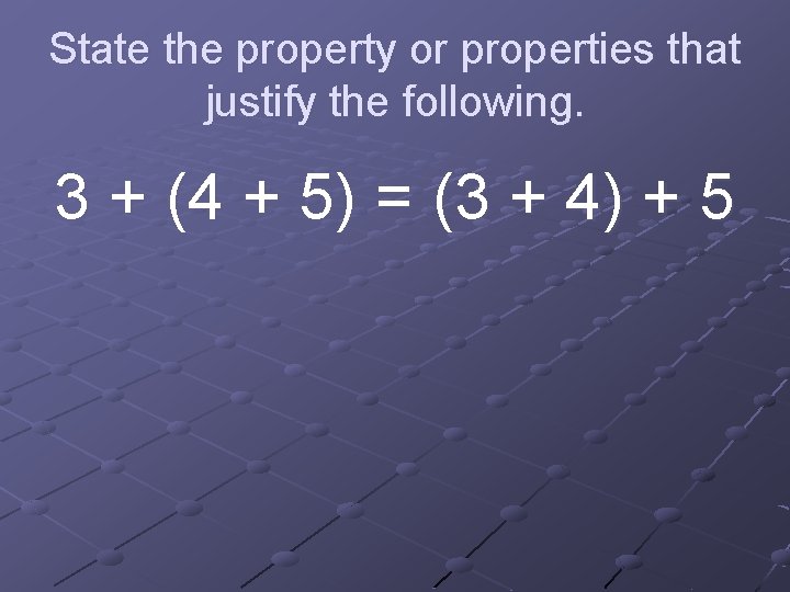 State the property or properties that justify the following. 3 + (4 + 5)