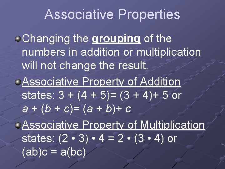 Associative Properties Changing the grouping of the numbers in addition or multiplication will not