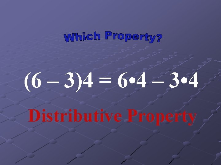 (6 – 3)4 = 6 • 4 – 3 • 4 Distributive Property 