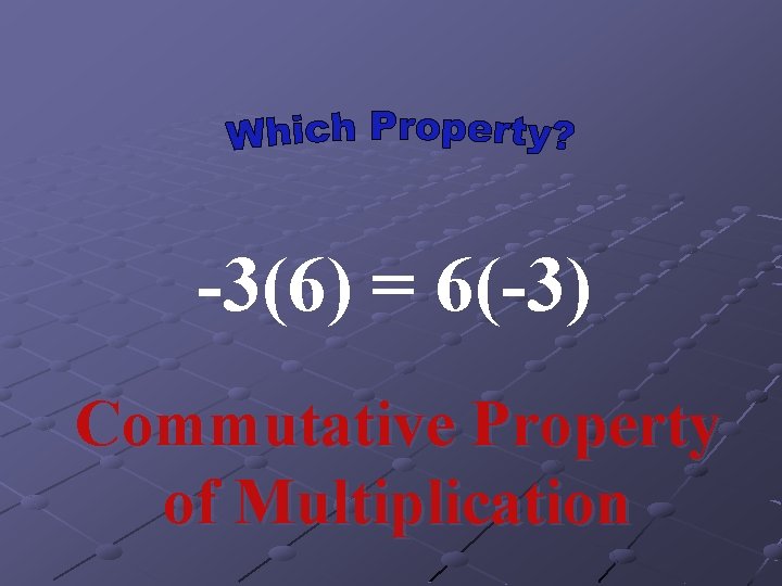 -3(6) = 6(-3) Commutative Property of Multiplication 