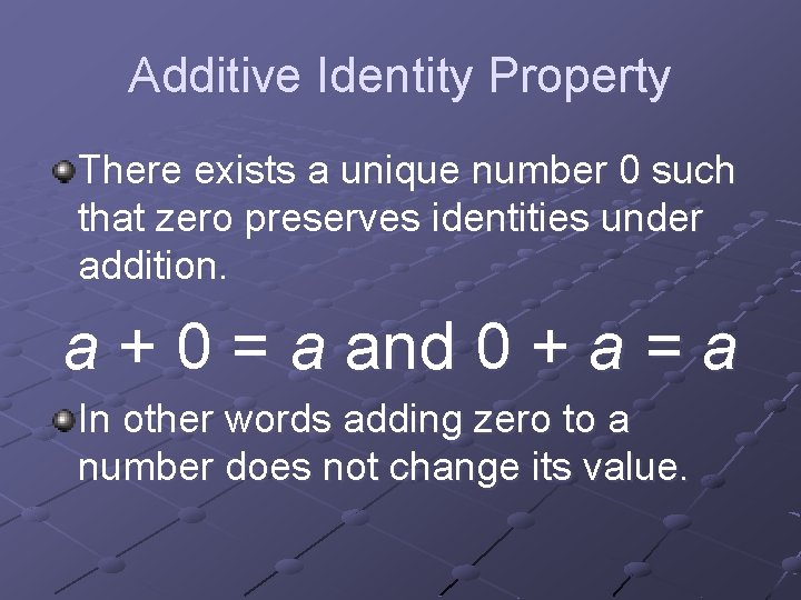 Additive Identity Property There exists a unique number 0 such that zero preserves identities