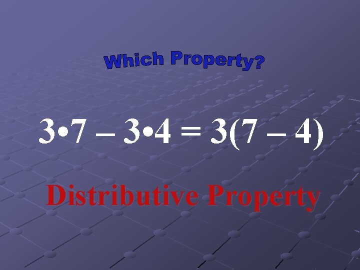 3 • 7 – 3 • 4 = 3(7 – 4) Distributive Property 