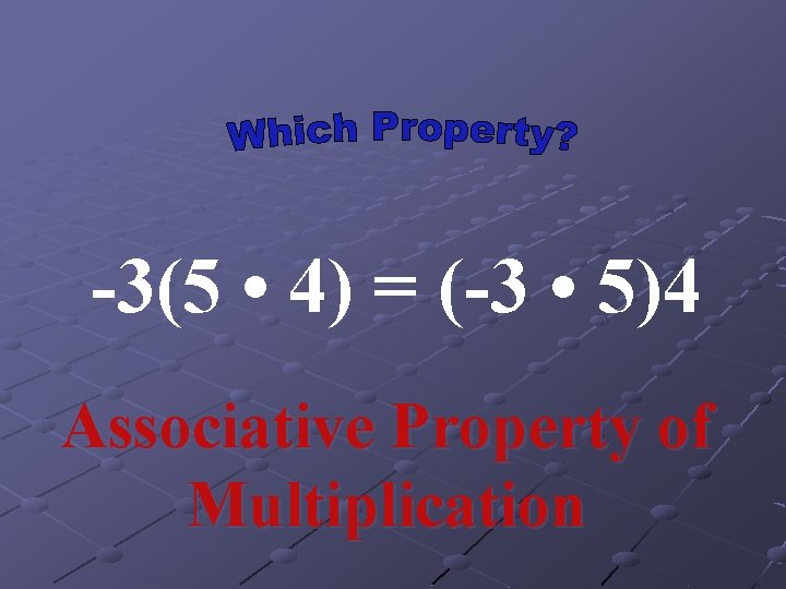 -3(5 • 4) = (-3 • 5)4 Associative Property of Multiplication 
