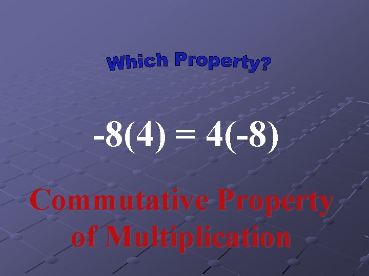 -8(4) = 4(-8) Commutative Property of Multiplication 