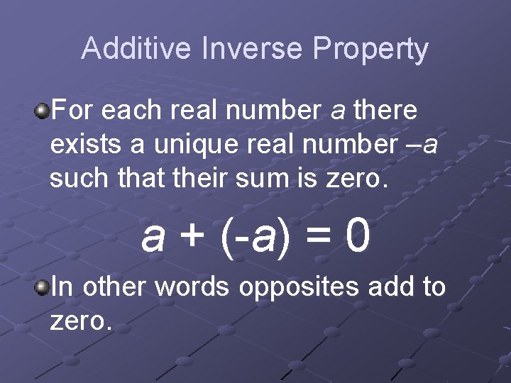 Additive Inverse Property For each real number a there exists a unique real number