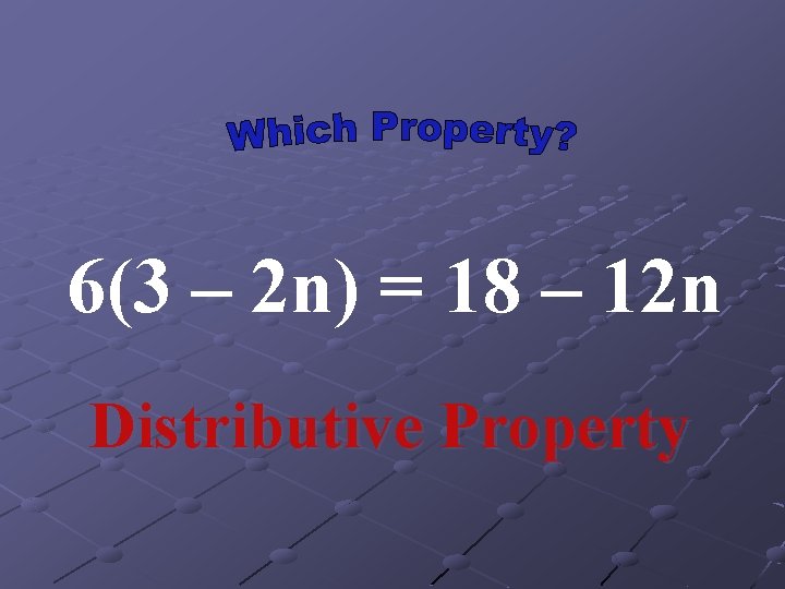 6(3 – 2 n) = 18 – 12 n Distributive Property 