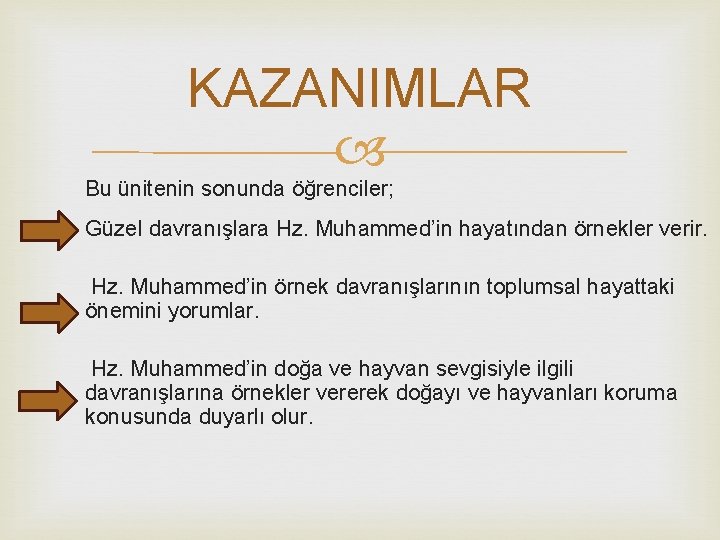 KAZANIMLAR Bu ünitenin sonunda öğrenciler; Güzel davranışlara Hz. Muhammed’in hayatından örnekler verir. Hz. Muhammed’in