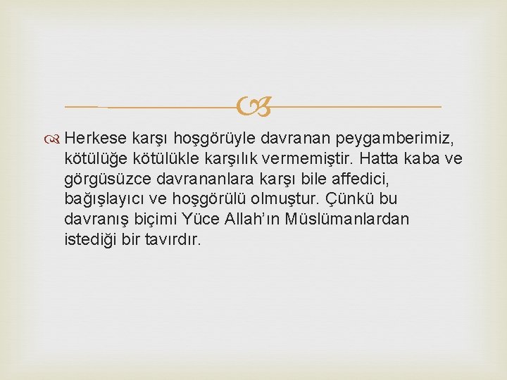  Herkese karşı hoşgörüyle davranan peygamberimiz, kötülüğe kötülükle karşılık vermemiştir. Hatta kaba ve görgüsüzce