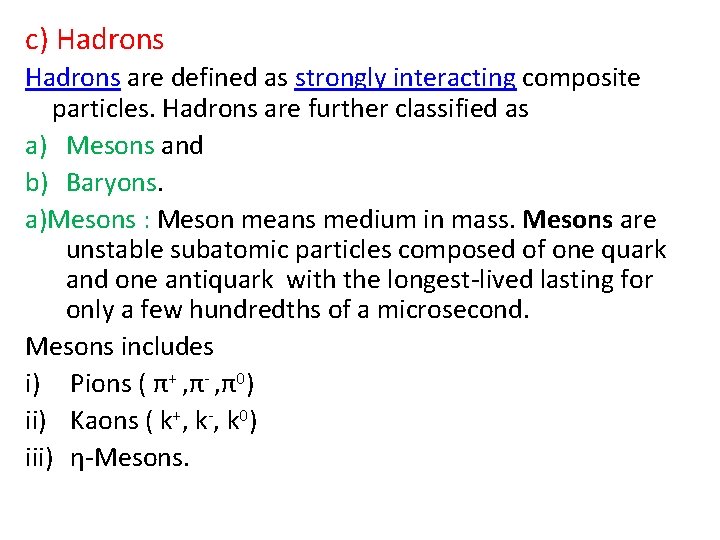 c) Hadrons are defined as strongly interacting composite particles. Hadrons are further classified as