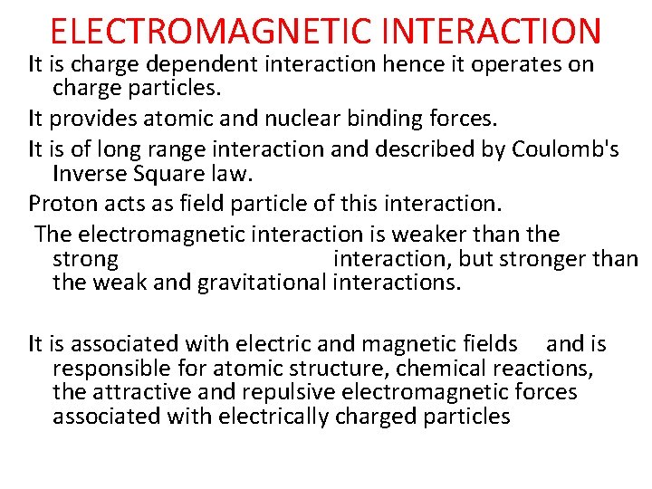 ELECTROMAGNETIC INTERACTION It is charge dependent interaction hence it operates on charge particles. It