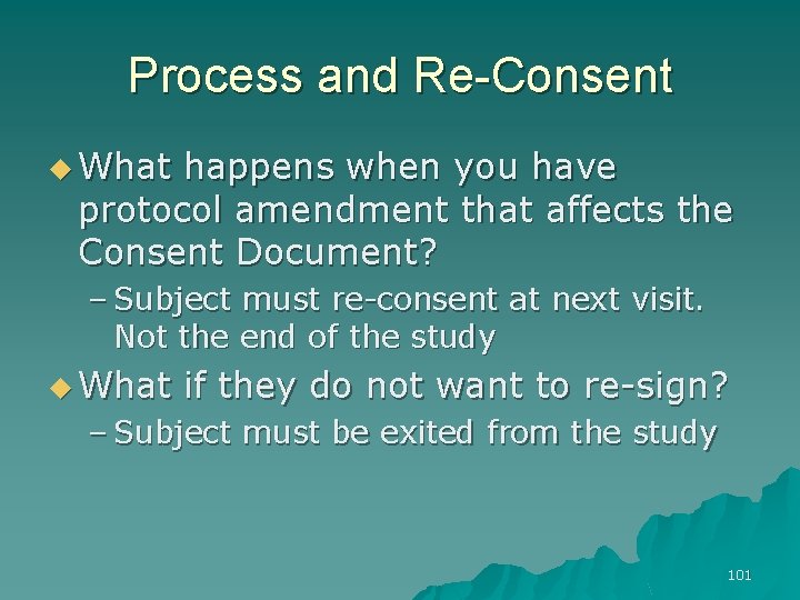 Process and Re-Consent u What happens when you have protocol amendment that affects the