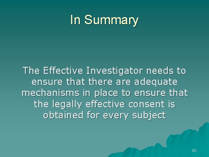 In Summary The Effective Investigator needs to ensure that there adequate mechanisms in place