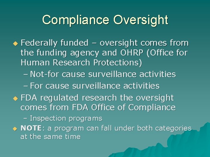 Compliance Oversight Federally funded – oversight comes from the funding agency and OHRP (Office