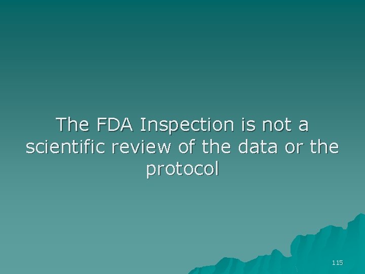 The FDA Inspection is not a scientific review of the data or the protocol