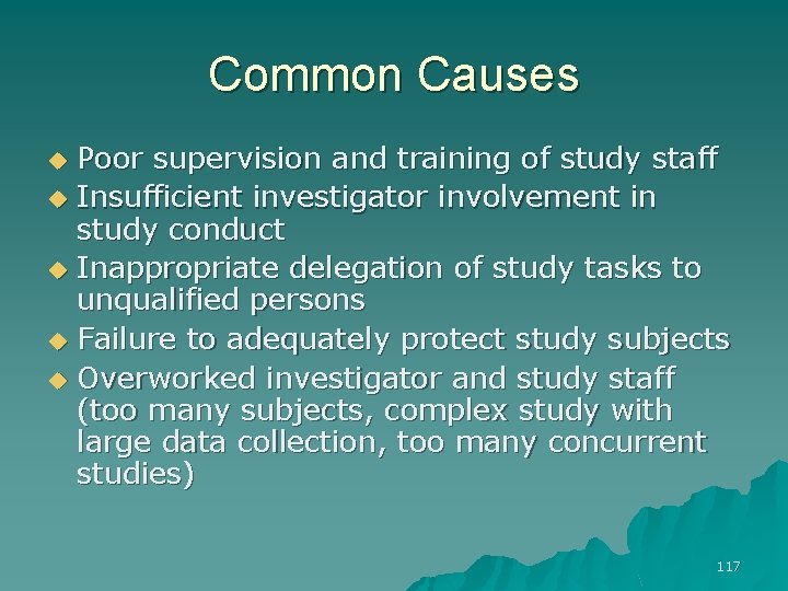 Common Causes Poor supervision and training of study staff u Insufficient investigator involvement in