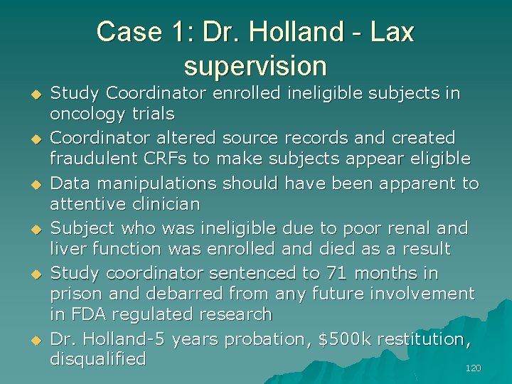 Case 1: Dr. Holland - Lax supervision u u u Study Coordinator enrolled ineligible