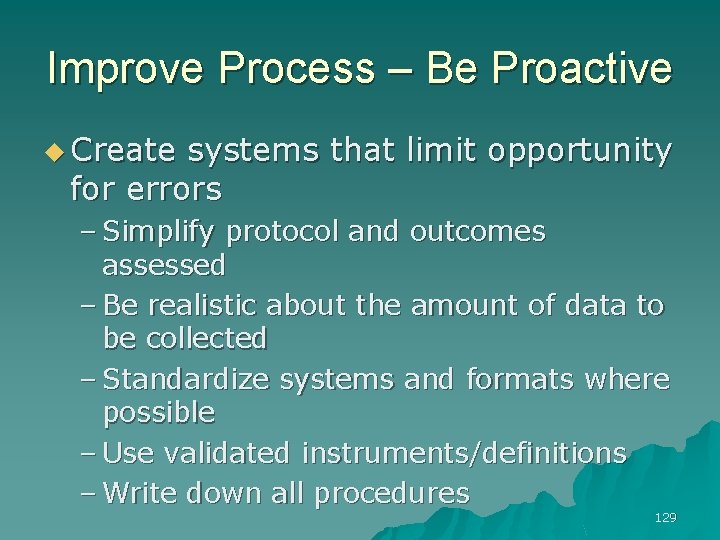 Improve Process – Be Proactive u Create systems that limit opportunity for errors –