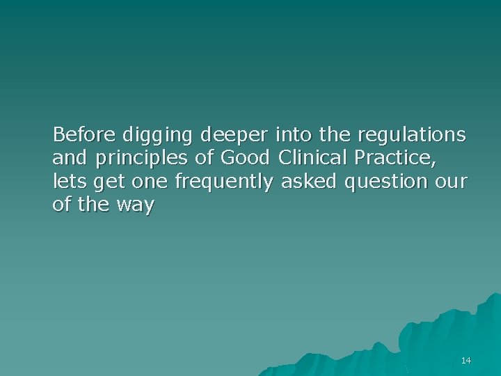 Before digging deeper into the regulations and principles of Good Clinical Practice, lets get