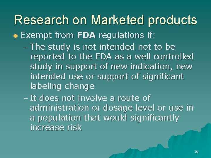 Research on Marketed products u Exempt from FDA regulations if: – The study is