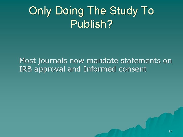 Only Doing The Study To Publish? Most journals now mandate statements on IRB approval