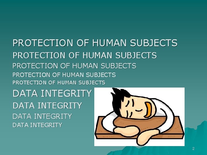 PROTECTION OF HUMAN SUBJECTS PROTECTION OF HUMAN SUBJECTS DATA INTEGRITY 2 