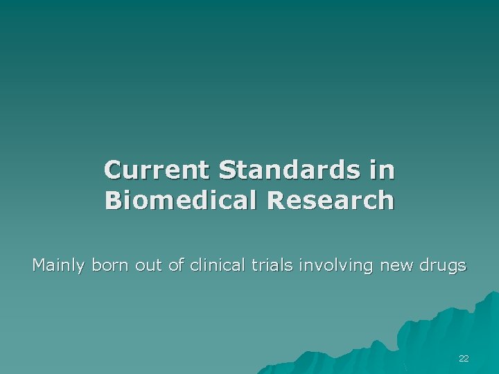 Current Standards in Biomedical Research Mainly born out of clinical trials involving new drugs