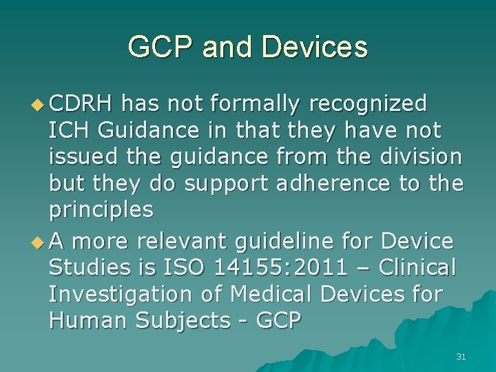 GCP and Devices u CDRH has not formally recognized ICH Guidance in that they