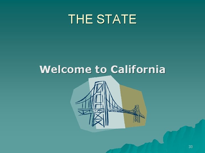 THE STATE Welcome to California 33 