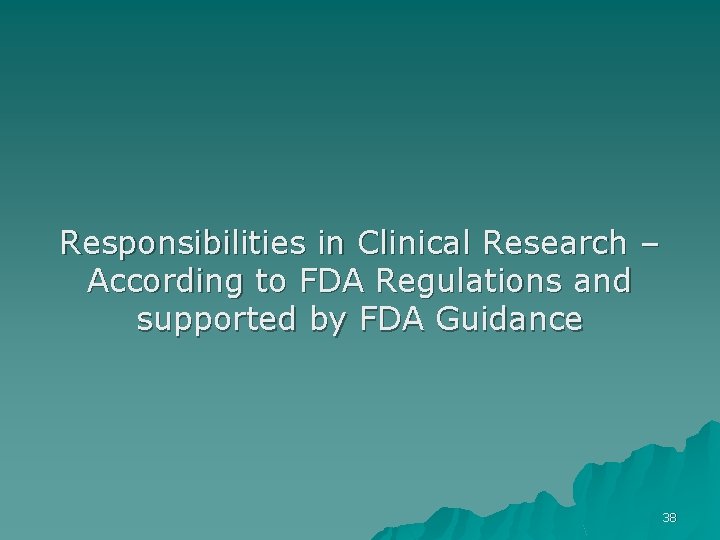 Responsibilities in Clinical Research – According to FDA Regulations and supported by FDA Guidance