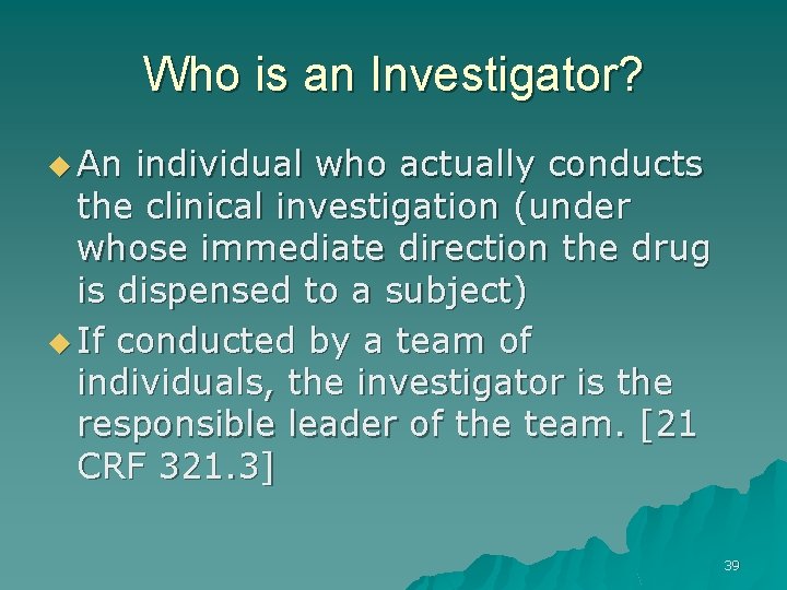 Who is an Investigator? u An individual who actually conducts the clinical investigation (under