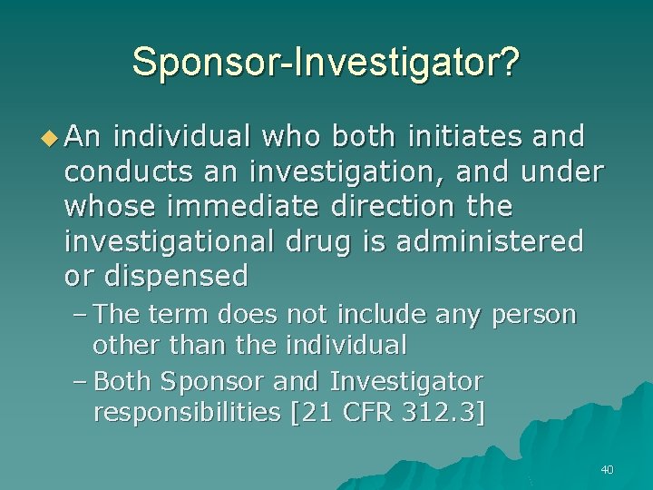 Sponsor-Investigator? u An individual who both initiates and conducts an investigation, and under whose