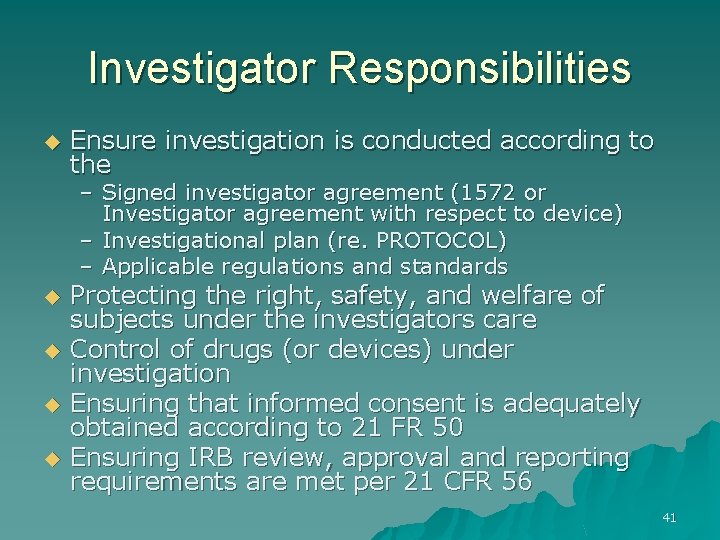 Investigator Responsibilities u Ensure investigation is conducted according to the – Signed investigator agreement