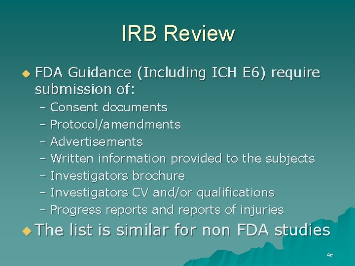 IRB Review u FDA Guidance (Including ICH E 6) require submission of: – Consent