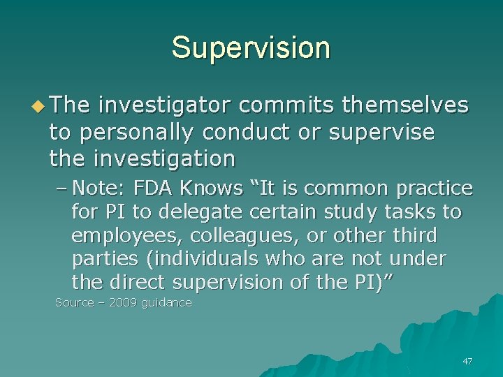 Supervision u The investigator commits themselves to personally conduct or supervise the investigation –