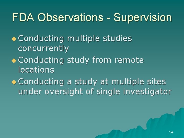 FDA Observations - Supervision u Conducting multiple studies concurrently u Conducting study from remote