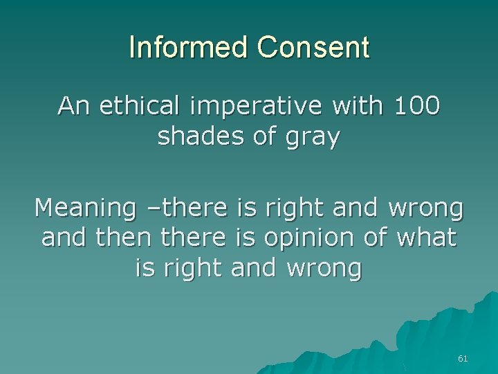 Informed Consent An ethical imperative with 100 shades of gray Meaning –there is right