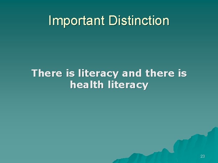 Important Distinction There is literacy and there is health literacy 23 