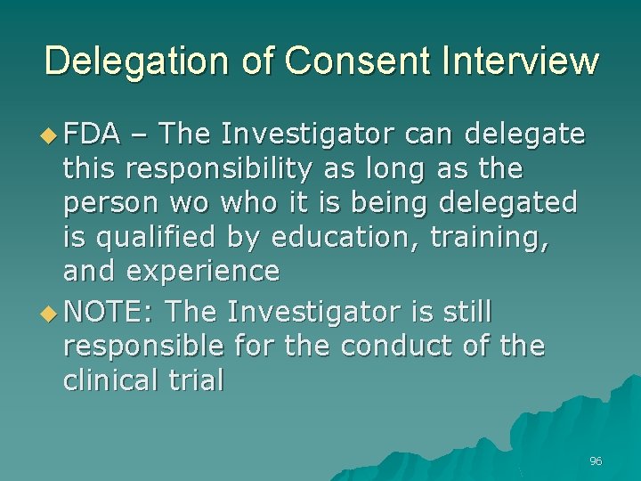 Delegation of Consent Interview u FDA – The Investigator can delegate this responsibility as