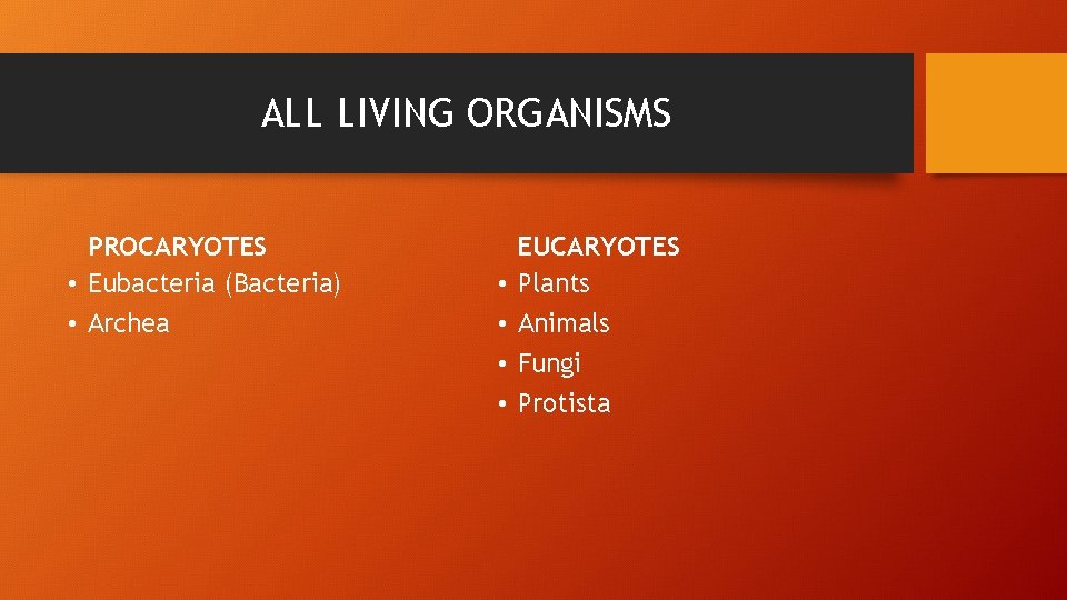 ALL LIVING ORGANISMS PROCARYOTES • Eubacteria (Bacteria) • Archea • • EUCARYOTES Plants Animals