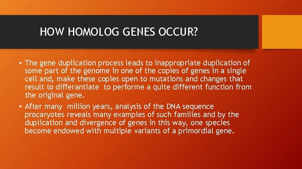HOW HOMOLOG GENES OCCUR? • The gene duplication process leads to inappropriate duplication of