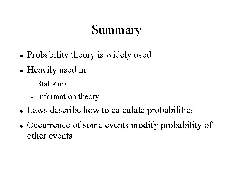 Summary Probability theory is widely used Heavily used in Statistics Information theory Laws describe