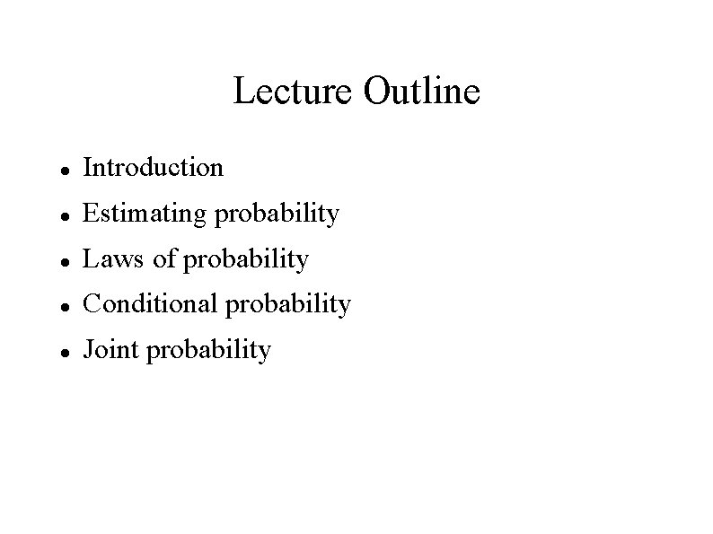 Lecture Outline Introduction Estimating probability Laws of probability Conditional probability Joint probability 