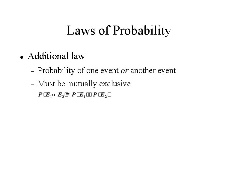 Laws of Probability Additional law Probability of one event or another event Must be