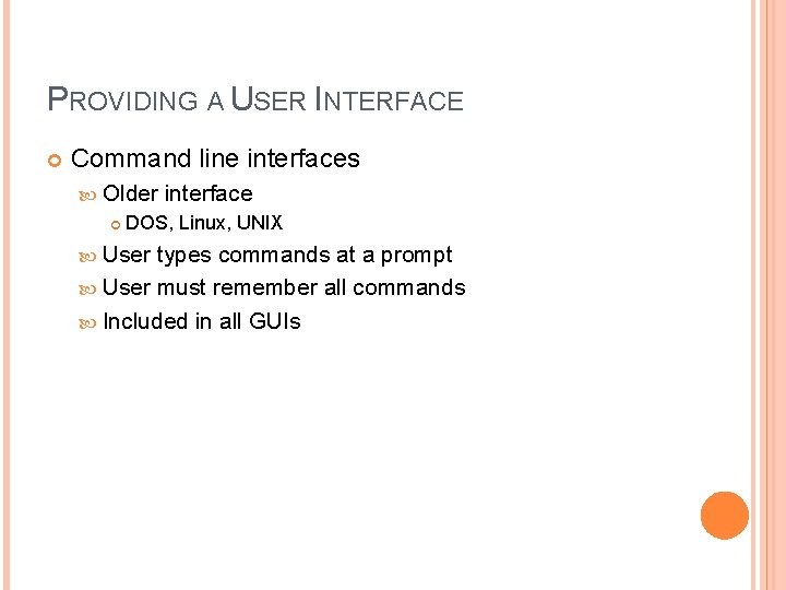 PROVIDING A USER INTERFACE Command line interfaces Older interface DOS, Linux, UNIX User types PROVIDING A USER INTERFACE Command line interfaces Older interface DOS, Linux, UNIX User types
