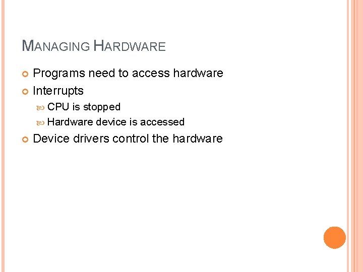 MANAGING HARDWARE Programs need to access hardware Interrupts CPU is stopped Hardware device is MANAGING HARDWARE Programs need to access hardware Interrupts CPU is stopped Hardware device is