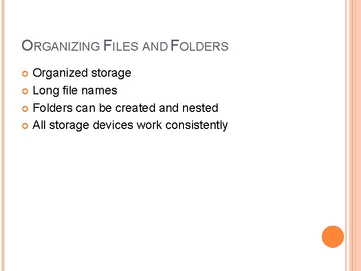 ORGANIZING FILES AND FOLDERS Organized storage Long file names Folders can be created and ORGANIZING FILES AND FOLDERS Organized storage Long file names Folders can be created and