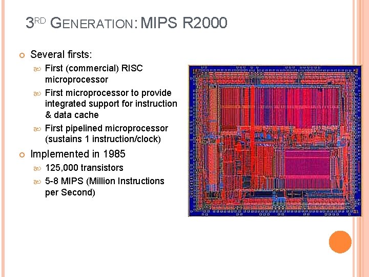 3 RD GENERATION: MIPS R 2000 Several firsts: First (commercial) RISC microprocessor First microprocessor 3 RD GENERATION: MIPS R 2000 Several firsts: First (commercial) RISC microprocessor First microprocessor
