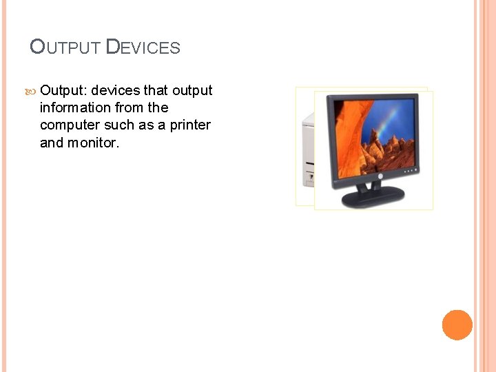 OUTPUT DEVICES Output: devices that output information from the computer such as a printer OUTPUT DEVICES Output: devices that output information from the computer such as a printer